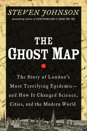 The Ghost Map: The Story of London's Most Terrifying Epidemic--and How It Change