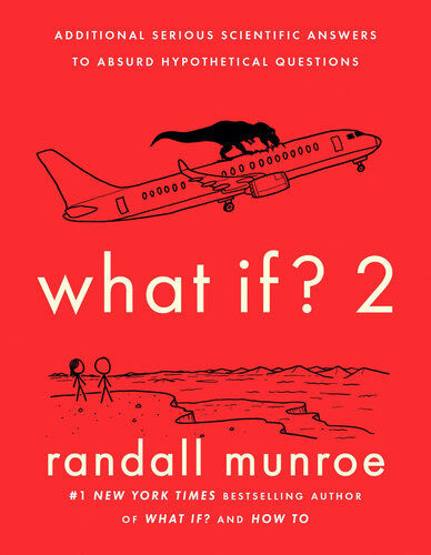 What If? 2 : Additional Serious Scientific Answers to Absurd Hypothetical Questi