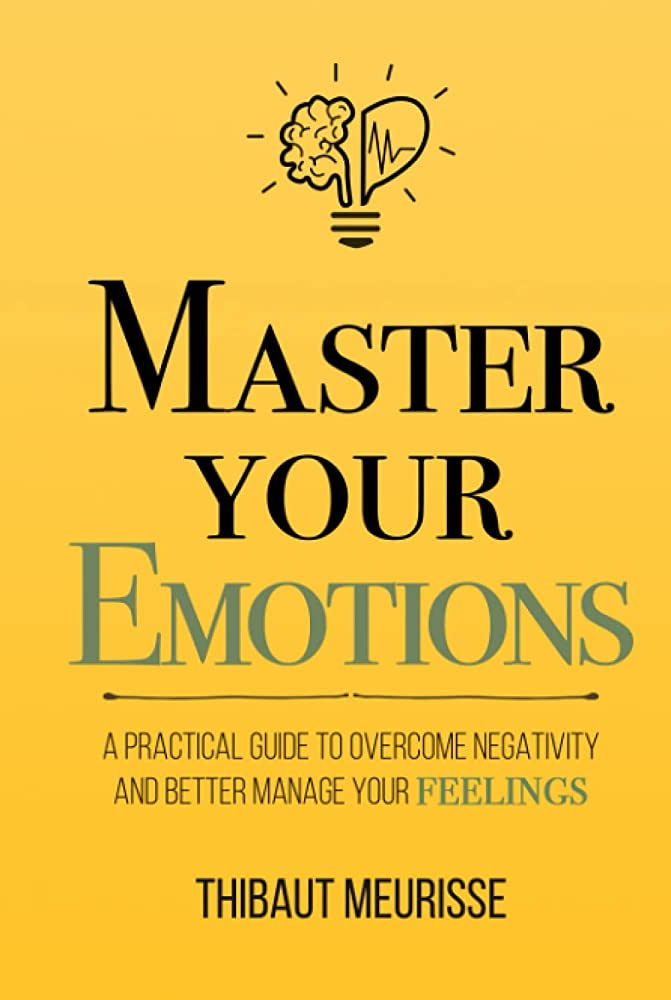 Master Your Emotions: A Practical Guide to Overcome Negativity