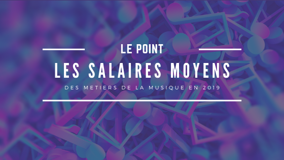 Point Sur Les Salaires Moyens Des Metiers De La Musique En 2019