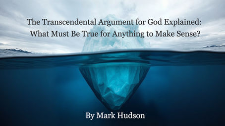 The Transcendental Argument for God Explained: What Must Be True for Anything to Make Sense?