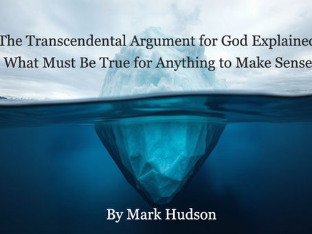 The Transcendental Argument for God Explained: What Must Be True for Anything to Make Sense?