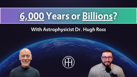 PODCAST: Is The Earth 6,000 Years Old or Billions? Young Earth vs Old Earth with Dr. Hugh Ross
