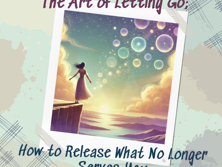 The Art of Letting Go: How to Release What No Longer Serves You