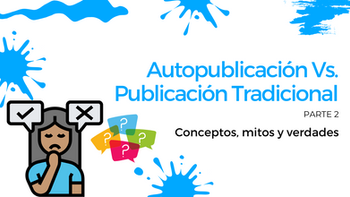 Autopublicación Vs. Publicación Tradicional: Conceptos, mitos y verdades