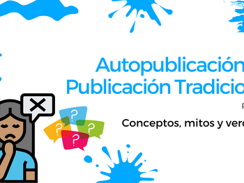 Autopublicación Vs. Publicación Tradicional: Conceptos, mitos y verdades