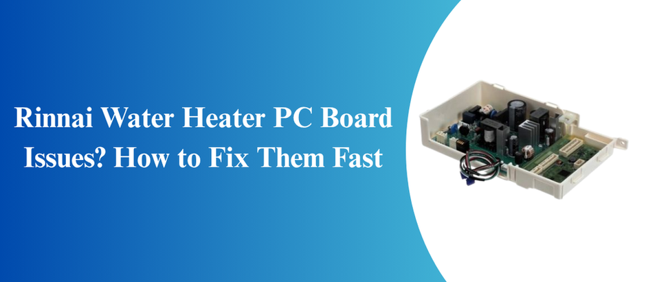 Rinnai Water Heater PC Board Issues? How to Fix Them Fast
