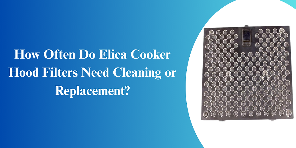 How Often Do Elica Cooker Hood Filters Need Cleaning or Replacement?