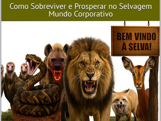 A Savana Organizacional - Como Sobreviver e Prosperar no Selvagem Mundo Corporativo