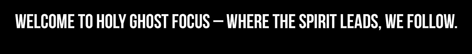 Welcome message for Holy Ghost Focus podcast – Spirit-led Christian media brand with the tagline: 'Where the Spirit Leads, We