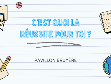 C'est quoi la réussite pour toi? Pavillon Bruyère