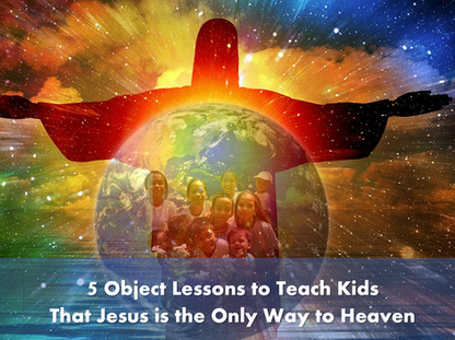 5 Object Lessons to Teach Kids That Jesus is the Only Way to Heaven