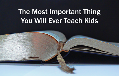 The Most Important Thing You Will Ever Teach Kids