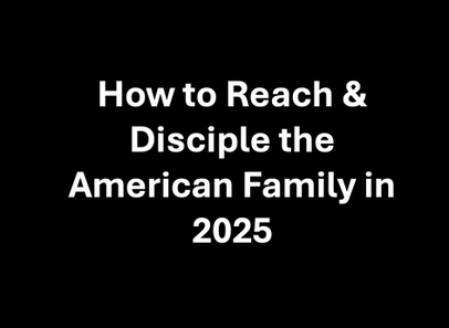 How to Reach and Disciple the American Family in 2025
