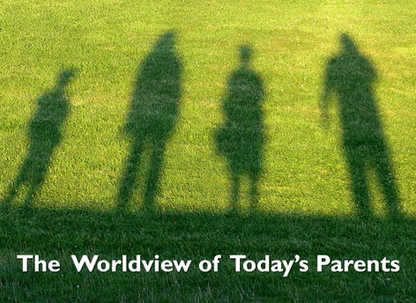 The Worldview of Today's Parents