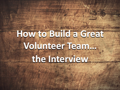 How to Build a Great Volunteer Team...the Interview