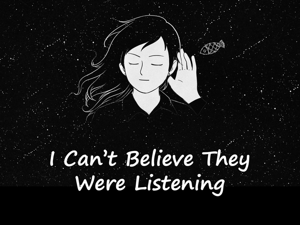 I Can't Believe They Were Listening
