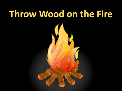 Throw Wood on the Fire