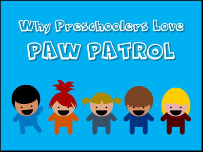 Why Preschoolers Love Paw Patrol