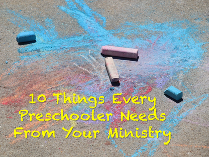 10 Things Every Preschooler Needs From Your Ministry