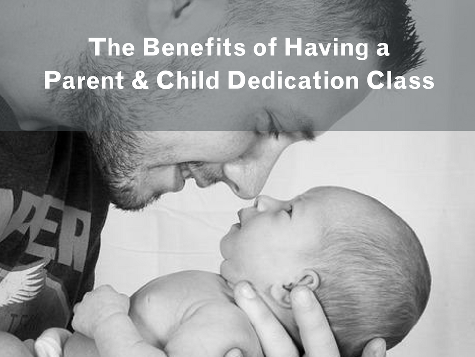 The Benefits of Having a Parent & Child Dedication Class