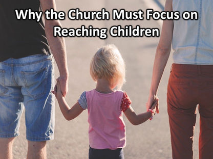 Why the Church Must Focus on Reaching Children