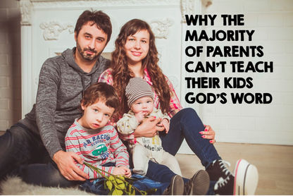 Why the Majority of Parents Can't Teach Their Kids God's Word