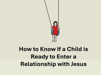 How to Know if a Child is Ready to Enter a Relationship With Jesus