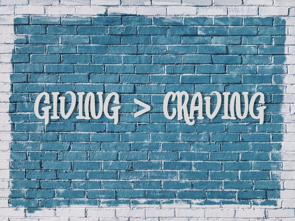 Giving > Craving