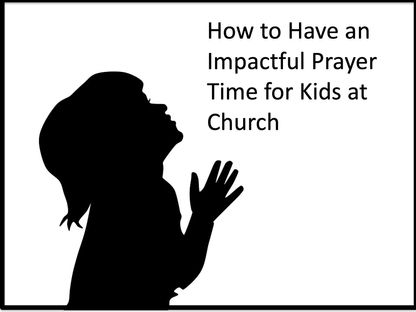 How to Have An Impactful Prayer Time for Kids at Church