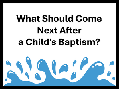 What Should Come Next After a Child's Baptism?