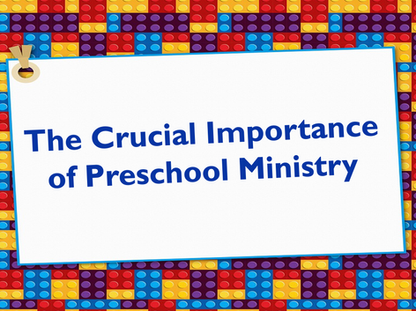 The Crucial Importance of Preschool Ministry