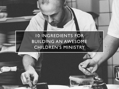 10 Ingredients for Building An Awesome Children's Ministry