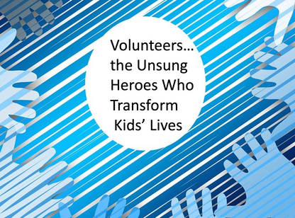 Volunteers...the Unsung Heroes Who Transform Kids' Lives