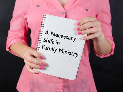 A Necessary Shift in Family Ministry