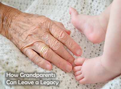 How Grandparents Can Leave A Legacy