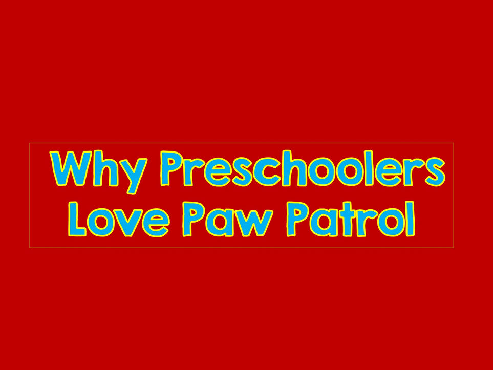 Why Preschoolers Love Paw Patrol