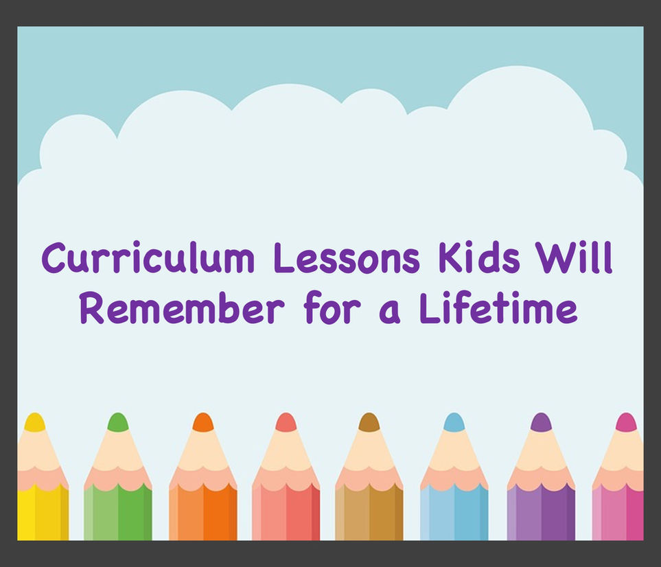 Curriculum Lessons That Kids Will Remember for a Lifetime