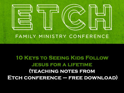 10 Keys to Seeing Kids Follow Jesus for a Lifetime (Etch Conference Teaching Notes)
