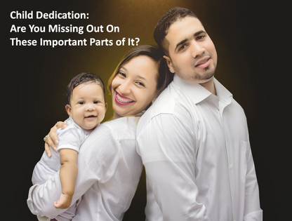Child Dedication: Are You Missing Out On These Important Parts Of It?