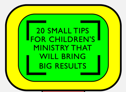 20 Small Tips for Children's Ministry That Will Bring Big Results