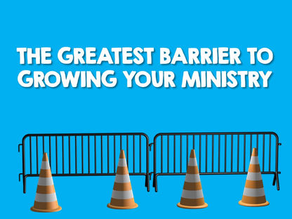 The Greatest Barrier to Growing Your Ministry