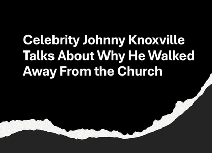 Celebrity Johnny Knoxville Talks About Why He Walked Away From the Church