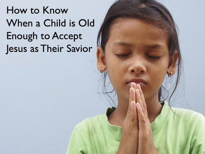 How to Know When a Child is Old Enough to Accept Jesus as Their Savior