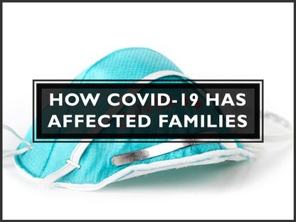 How Covid-19 Has Affected Families