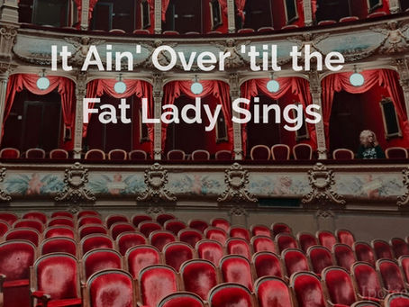 It Ain't Over 'til the Fat Lady Sings