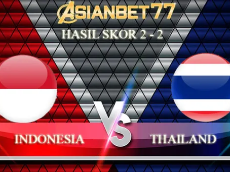HASIL SKOR INDONESIA VS THAILAND : PERJUANGAN YANG BERAKHIR DENGAN SKOR 2-2 – BOLAINFOASIA