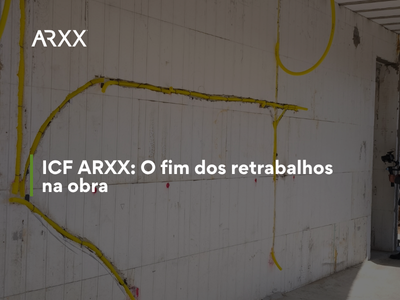 ICF ARXX: O fim dos retrabalhos na obra
