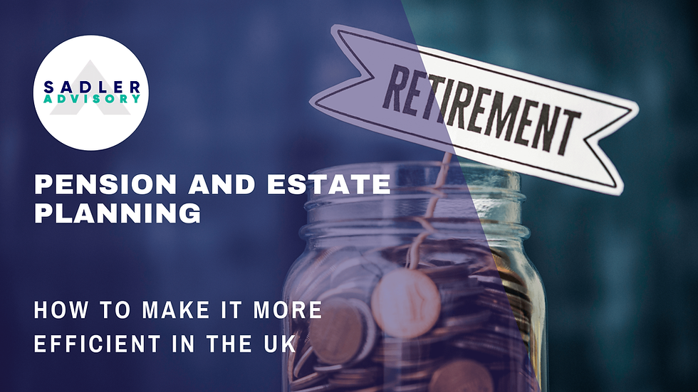 MAKING PENSION PLANNING AND ESTATE PLANNING MORE EFFICIENT IN THE UK