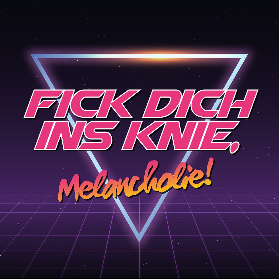 Fick dich ins Knie Melancholie!